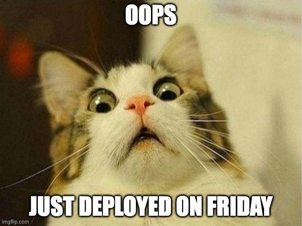 meme: scared cat saying "oops, just deployed on friday"